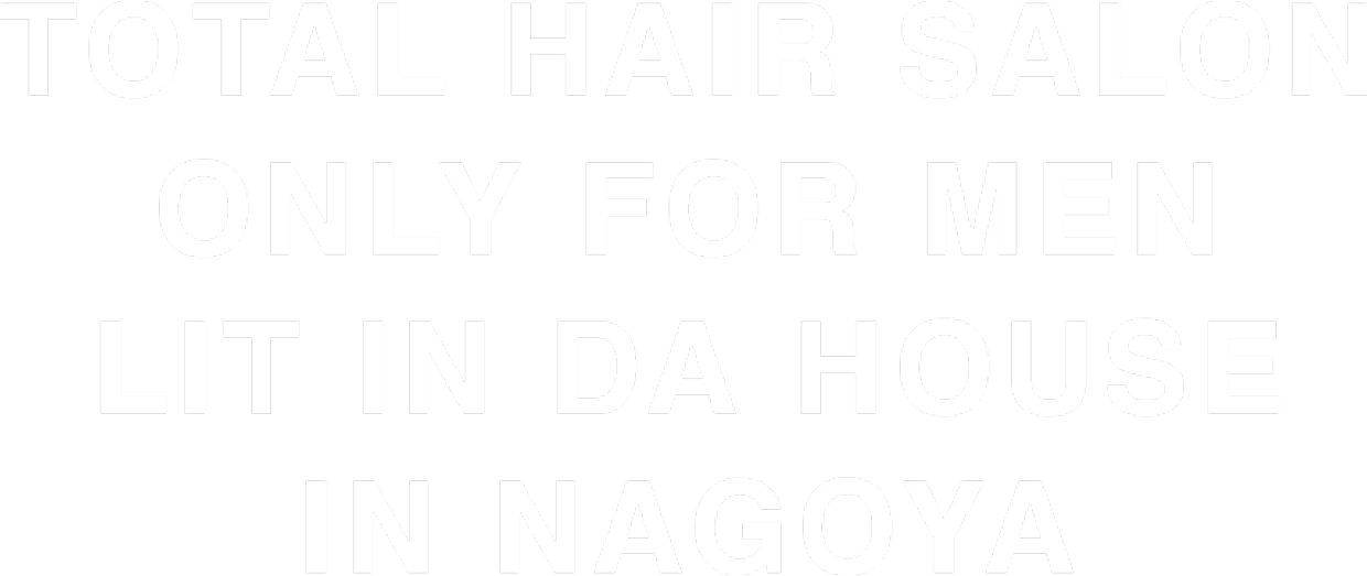 TOTAL HAIR SALON ONLY FOR MEN LIT IN DA HOUSE IN NAGOYA